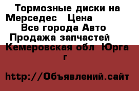 Тормозные диски на Мерседес › Цена ­ 3 000 - Все города Авто » Продажа запчастей   . Кемеровская обл.,Юрга г.